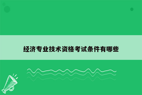 经济专业技术资格考试条件有哪些