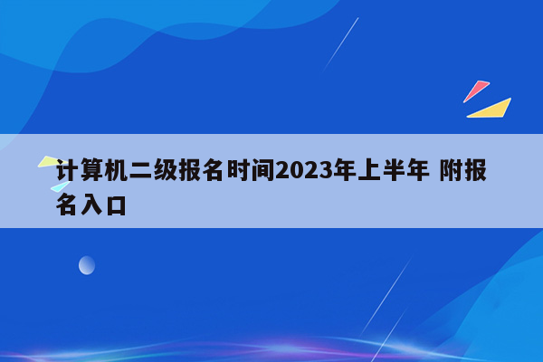 计算机二级报名时间2023年上半年 附报名入口