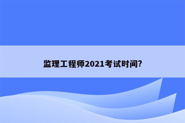 监理工程师2021考试时间?