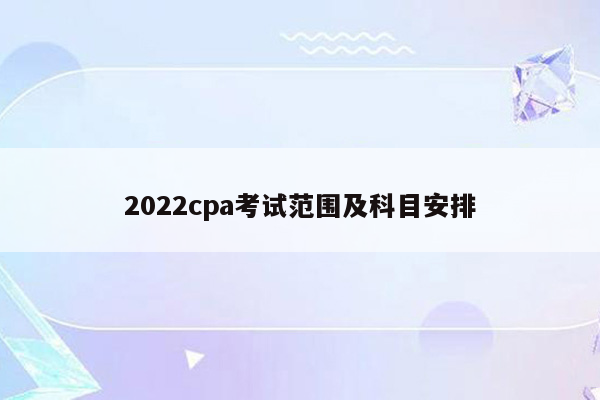 2022cpa考试范围及科目安排