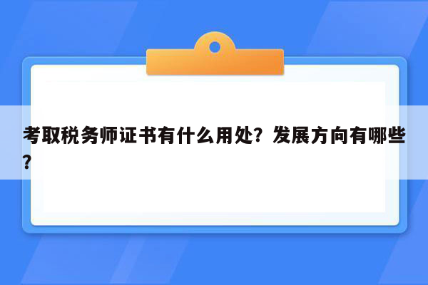 考取税务师证书有什么用处？发展方向有哪些？