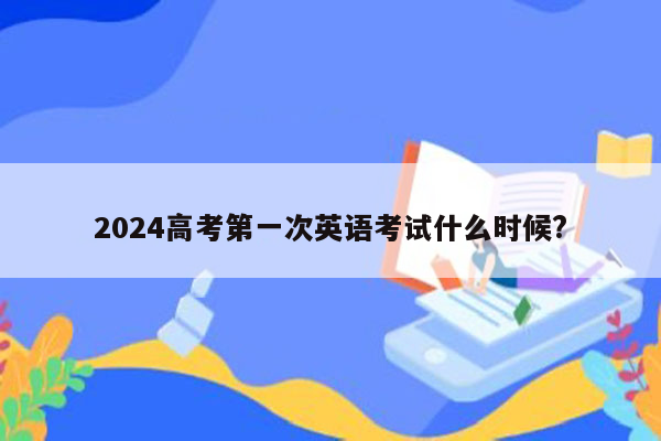 2024高考第一次英语考试什么时候?