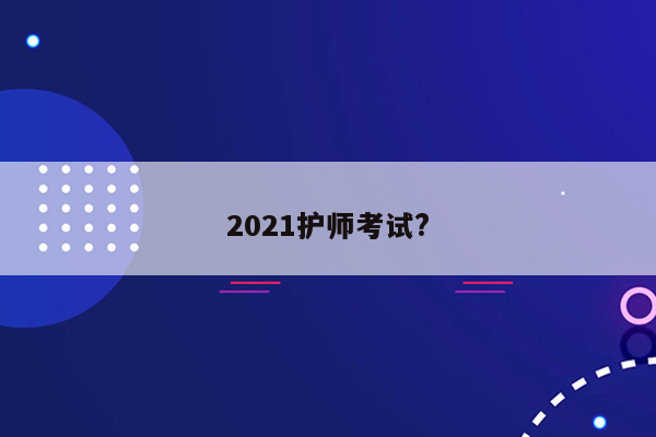 2021护师考试?