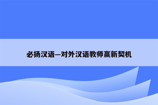 必扬汉语—对外汉语教师赢新契机