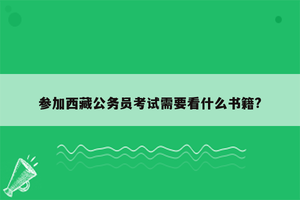 参加西藏公务员考试需要看什么书籍?