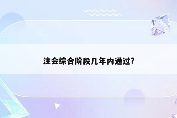 注会综合阶段几年内通过?