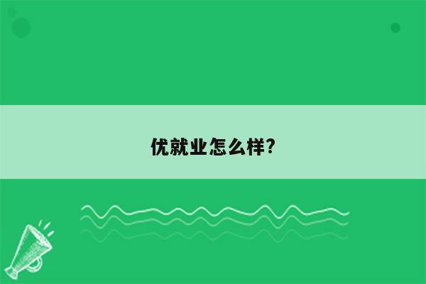 优就业怎么样?