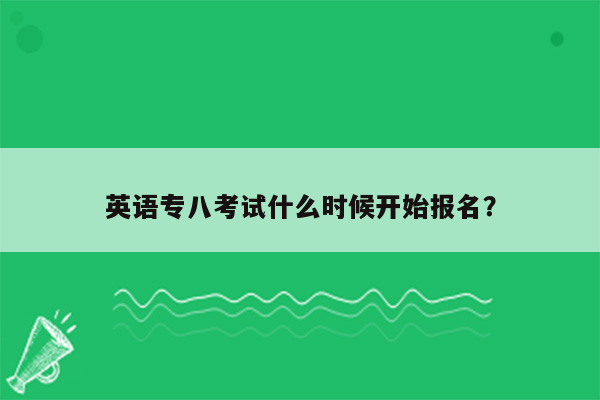 英语专八考试什么时候开始报名？