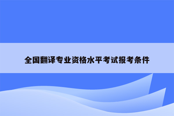 全国翻译专业资格水平考试报考条件