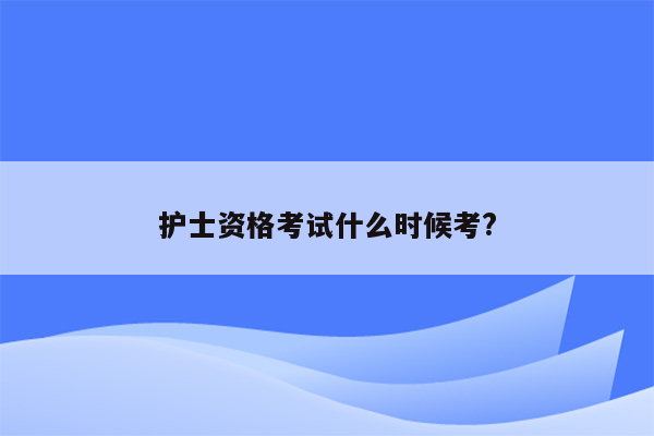 护士资格考试什么时候考?