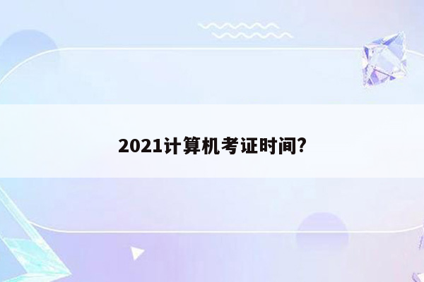 2021计算机考证时间?