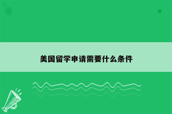 美国留学申请需要什么条件