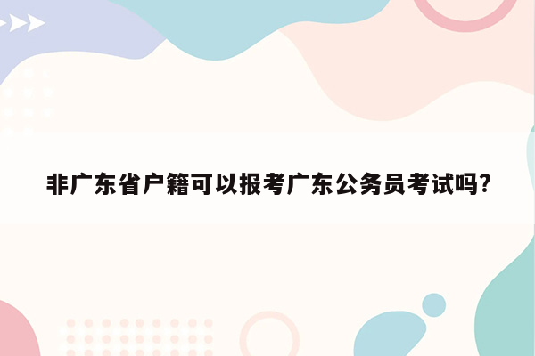 非广东省户籍可以报考广东公务员考试吗?