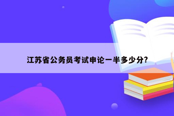 江苏省公务员考试申论一半多少分?