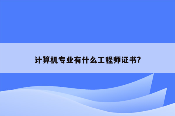 计算机专业有什么工程师证书?