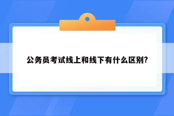 公务员考试线上和线下有什么区别?