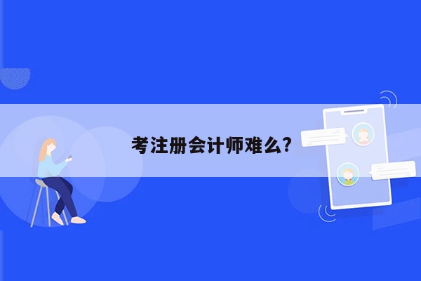 考注册会计师难么?