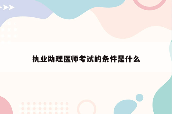 执业助理医师考试的条件是什么