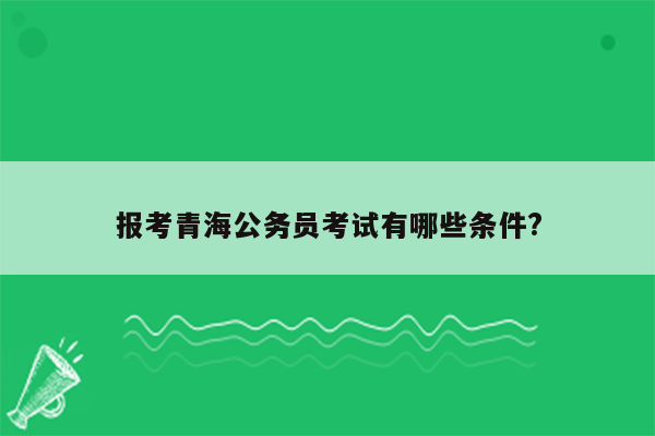 报考青海公务员考试有哪些条件?