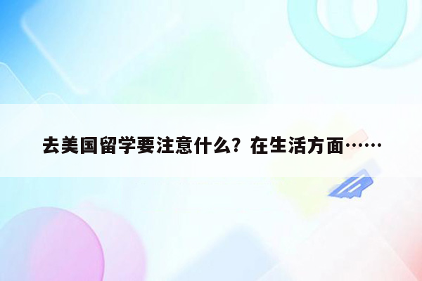 去美国留学要注意什么？在生活方面……