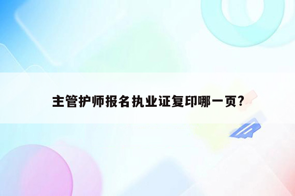 主管护师报名执业证复印哪一页?