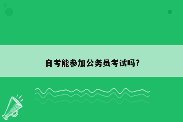 自考能参加公务员考试吗?