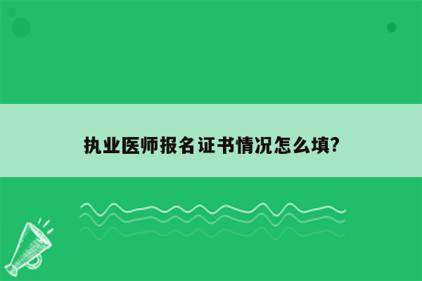 执业医师报名证书情况怎么填?