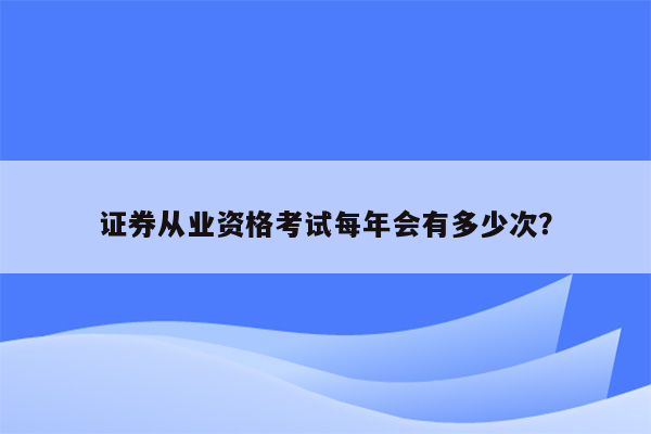 证券从业资格考试每年会有多少次？