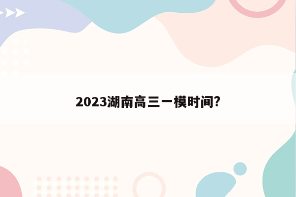 2023湖南高三一模时间?