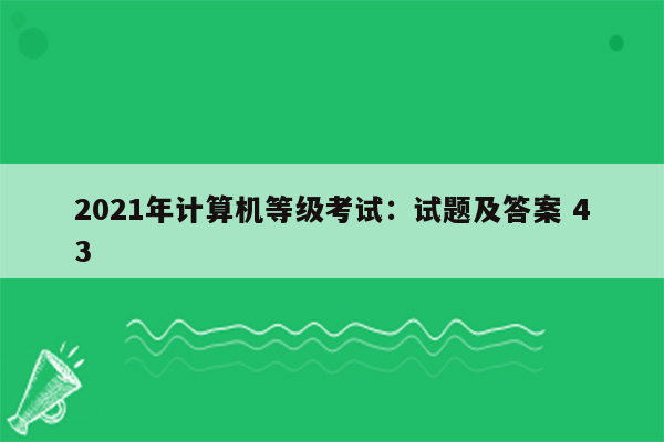 2021年计算机等级考试：试题及答案 43