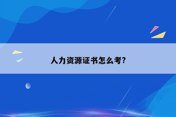 人力资源证书怎么考?