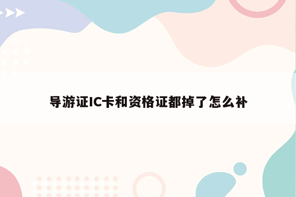 导游证IC卡和资格证都掉了怎么补