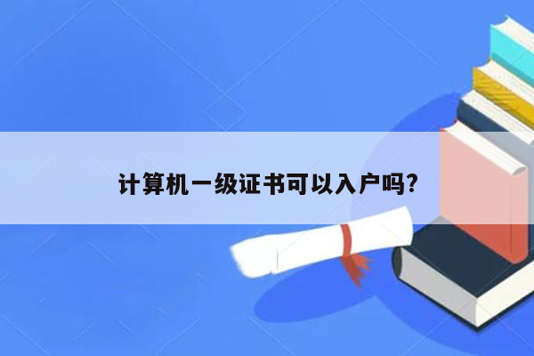 计算机一级证书可以入户吗?