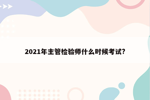 2021年主管检验师什么时候考试?