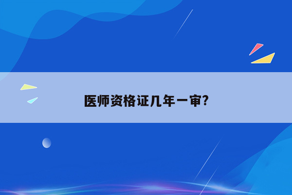 医师资格证几年一审?