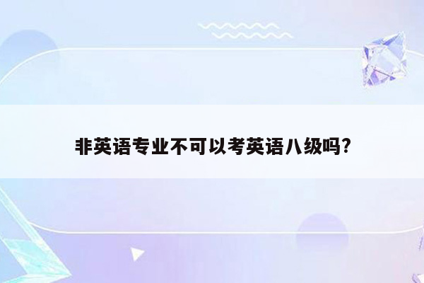 非英语专业不可以考英语八级吗?