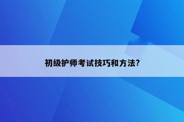 初级护师考试技巧和方法?