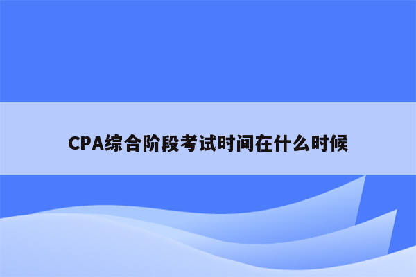 CPA综合阶段考试时间在什么时候