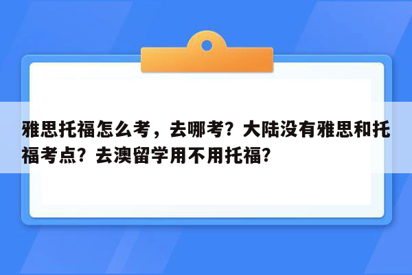 雅思托福怎么考，去哪考？大陆没有雅思和托福考点？去澳留学用不用托福？