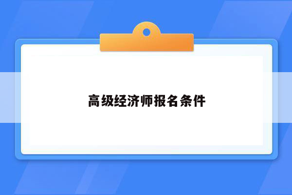 高级经济师报名条件