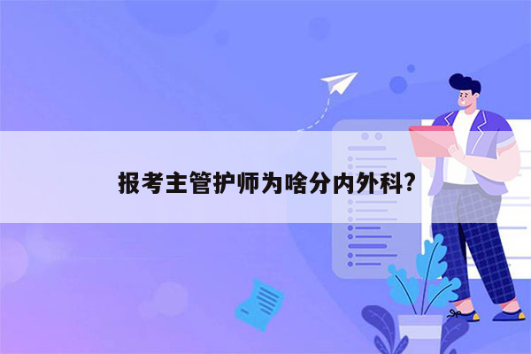 报考主管护师为啥分内外科?