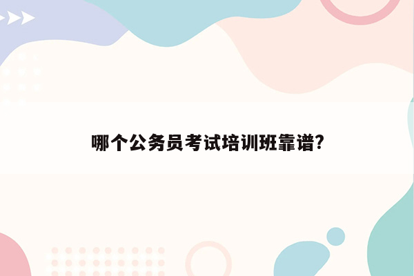 哪个公务员考试培训班靠谱?