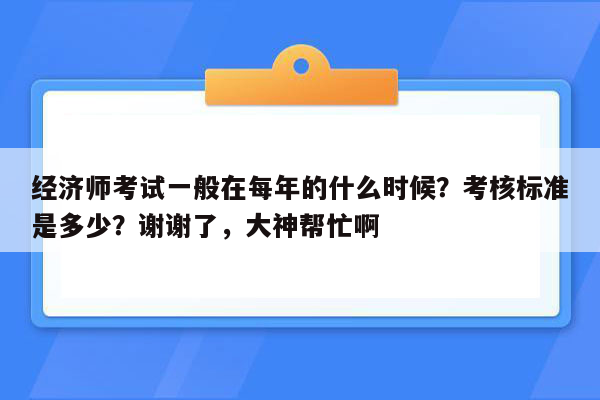 经济师考试一般在每年的什么时候？考核标准是多少？谢谢了，大神帮忙啊