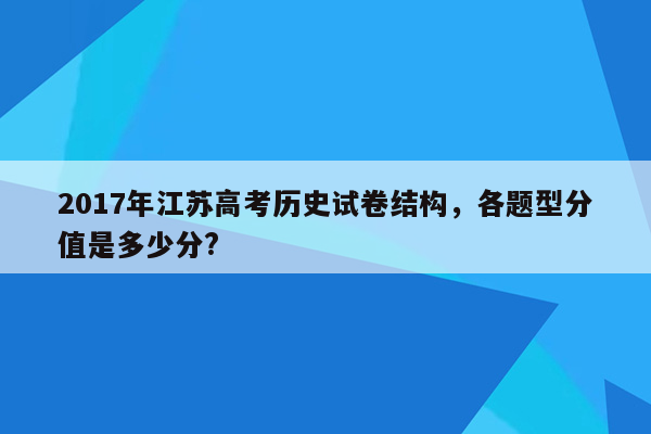 2017年江苏高考历史试卷结构，各题型分值是多少分?