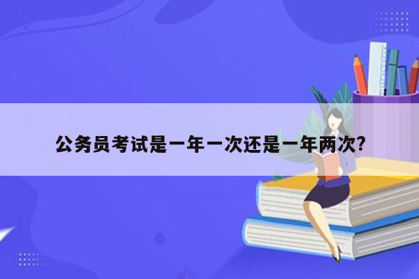 公务员考试是一年一次还是一年两次?