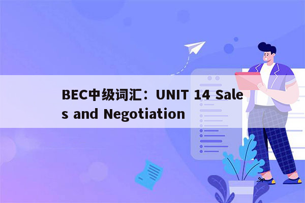 BEC中级词汇：UNIT 14 Sales and Negotiation