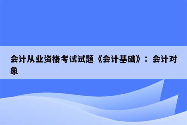 会计从业资格考试试题《会计基础》：会计对象