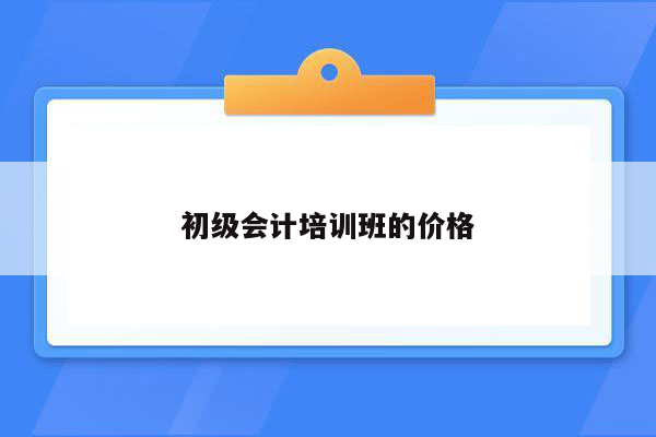 初级会计培训班的价格