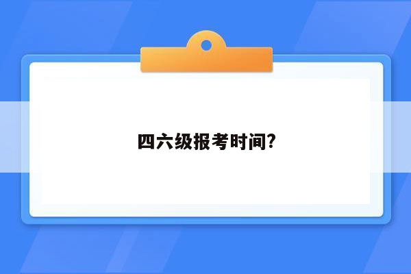 四六级报考时间?