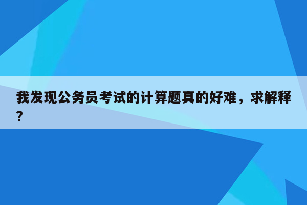 我发现公务员考试的计算题真的好难，求解释?